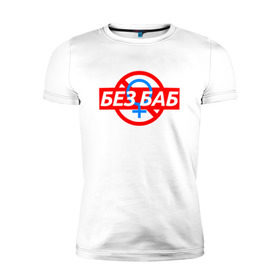 Мужская футболка премиум с принтом БЕЗ БАБ в Курске, 92% хлопок, 8% лайкра | приталенный силуэт, круглый вырез ворота, длина до линии бедра, короткий рукав | 