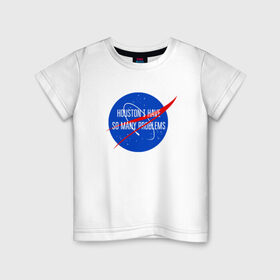Детская футболка хлопок с принтом NASA в Курске, 100% хлопок | круглый вырез горловины, полуприлегающий силуэт, длина до линии бедер | houston i have so many problems | nasa | хьюстон у нас проблемы