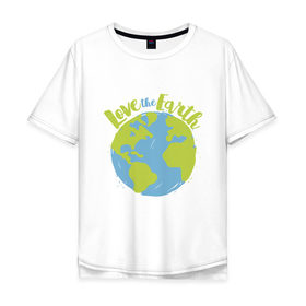 Мужская футболка хлопок Oversize с принтом Love The Earth в Курске, 100% хлопок | свободный крой, круглый ворот, “спинка” длиннее передней части | adventure | bike | earth | freedom | green | greenpeace | mountain | tree | world | велосипед | весна | вода | город | горы | дерево | дождь | душа | земля | карта | космос | лес | лето | мир | море | океан | отдых | палатка | планета | природа | 