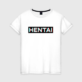 Женская футболка хлопок с принтом HENTAI в Курске, 100% хлопок | прямой крой, круглый вырез горловины, длина до линии бедер, слегка спущенное плечо | ahegao | anime | glitch | senpai | аниме | ахегао | глитч | надписи | семпай | сенпай