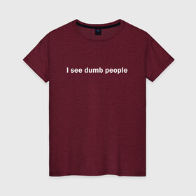 Женская футболка хлопок с принтом Dumb people в Курске, 100% хлопок | прямой крой, круглый вырез горловины, длина до линии бедер, слегка спущенное плечо | dumb | i see dumb people | it crowd | админ | компьютерщики | майка роя | сисадмин | техподдержка | тупые люди