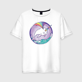Женская футболка хлопок Oversize с принтом Нарвал в Курске, 100% хлопок | свободный крой, круглый ворот, спущенный рукав, длина до линии бедер
 | narwhal | единорог | летние | лето | море | нарвал | радуга | рыба | рыбы