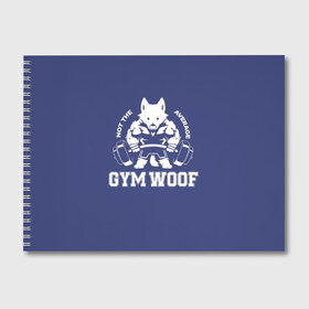 Альбом для рисования с принтом GYM WOOF в Курске, 100% бумага
 | матовая бумага, плотность 200 мг. | bodybuilding | diet | exercise | fitness | gym | heath | motivation | muscle | phil | training | workout | бодибилдинг | мотивация | спорт | трансформация | фитнес | эстетичный