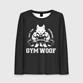 Женский лонгслив 3D с принтом GYM WOOF в Курске, 100% полиэстер | длинные рукава, круглый вырез горловины, полуприлегающий силуэт | bodybuilding | diet | exercise | fitness | gym | heath | motivation | muscle | phil | training | workout | бодибилдинг | мотивация | спорт | трансформация | фитнес | эстетичный