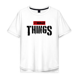 Мужская футболка хлопок Oversize с принтом STRANGER THINGS в Курске, 100% хлопок | свободный крой, круглый ворот, “спинка” длиннее передней части | 