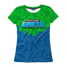 Женская футболка 3D с принтом MINECRAFT EARTH в Курске, 100% полиэфир ( синтетическое хлопкоподобное полотно) | прямой крой, круглый вырез горловины, длина до линии бедер | 