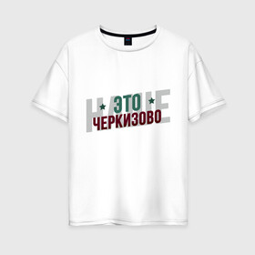 Женская футболка хлопок Oversize с принтом Наше Черкизово в Курске, 100% хлопок | свободный крой, круглый ворот, спущенный рукав, длина до линии бедер
 | локо | локомотив | рфпл | спорт | футбол