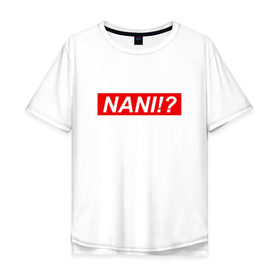 Мужская футболка хлопок Oversize с принтом nani в Курске, 100% хлопок | свободный крой, круглый ворот, “спинка” длиннее передней части | nani | аниме | нани