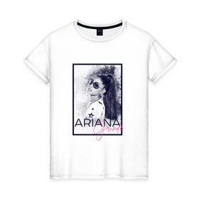 Женская футболка хлопок с принтом Ariana Grande в Курске, 100% хлопок | прямой крой, круглый вырез горловины, длина до линии бедер, слегка спущенное плечо | ariana | ariana grande | ариана гранде