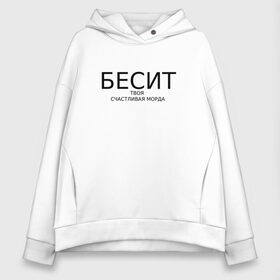 Женское худи Oversize хлопок с принтом бесит твоя счастливая морда в Курске, френч-терри — 70% хлопок, 30% полиэстер. Мягкий теплый начес внутри —100% хлопок | боковые карманы, эластичные манжеты и нижняя кромка, капюшон на магнитной кнопке | Тематика изображения на принте: бесит | надпись на футболке | надпись принт | прикольная надпись