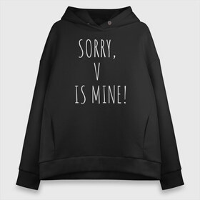 Женское худи Oversize хлопок с принтом SORRY V IS MINE! в Курске, френч-терри — 70% хлопок, 30% полиэстер. Мягкий теплый начес внутри —100% хлопок | боковые карманы, эластичные манжеты и нижняя кромка, капюшон на магнитной кнопке | bts | mine | sorry | v is mine | английский | бтс | буквы | извините это мое | слова | фраза