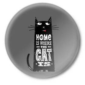 Значок с принтом Дом там, где твой кот в Курске,  металл | круглая форма, металлическая застежка в виде булавки | black | cat | cool | gray | kitten | motto | muzzle | slogan | text | white | белый | девиз | кот | котёнок | котик | кошачья | лозунг | прикольный | серый | текст | черный