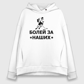 Женское худи Oversize хлопок с принтом Болей за наших в Курске, френч-терри — 70% хлопок, 30% полиэстер. Мягкий теплый начес внутри —100% хлопок | боковые карманы, эластичные манжеты и нижняя кромка, капюшон на магнитной кнопке | hockey | russia | sport | болей за наших | надписи | россия | сборная хоккея | спорт | спортсмен | хоккеист | хоккей | чемпионат