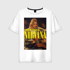 Женская футболка хлопок Oversize с принтом Kurt Cobain In Bloom в Курске, 100% хлопок | свободный крой, круглый ворот, спущенный рукав, длина до линии бедер
 | kurt cobain | music | nirvana | rock | кобейн | курт | курт кобейн | музыка | нирвана | рок