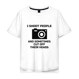 Мужская футболка хлопок Oversize с принтом Добрый фотограф в Курске, 100% хлопок | свободный крой, круглый ворот, “спинка” длиннее передней части | i shoot people | photo | photographer | фото | фотоаппарат | фотограф | фотография