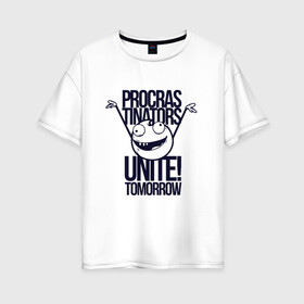 Женская футболка хлопок Oversize с принтом Procrastinators в Курске, 100% хлопок | свободный крой, круглый ворот, спущенный рукав, длина до линии бедер
 | объединяйтесь завтра | прокрастинаторы