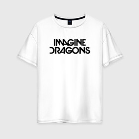 Женская футболка хлопок Oversize с принтом IMAGINE DRAGONS в Курске, 100% хлопок | свободный крой, круглый ворот, спущенный рукав, длина до линии бедер
 | evolve | id | imagine dragons | драконы | ид