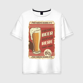 Женская футболка хлопок Oversize с принтом Fresh Beer в Курске, 100% хлопок | свободный крой, круглый ворот, спущенный рукав, длина до линии бедер
 | beer | drink | напиток | подарок