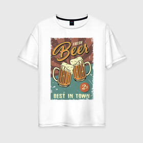 Женская футболка хлопок Oversize с принтом Fresh beer в Курске, 100% хлопок | свободный крой, круглый ворот, спущенный рукав, длина до линии бедер
 | beer | drink | напиток | подарок