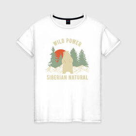 Женская футболка хлопок с принтом Сибирь. Дикая сила в Курске, 100% хлопок | прямой крой, круглый вырез горловины, длина до линии бедер, слегка спущенное плечо | im from siberia | алтай | альпинизм | горы | дикая сила | дикий | медведь | новосибирск | природа | сибирский федеральный | сибирь | сибиряк | туризм | турист | хк сибирь | я из сибири