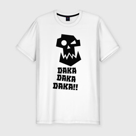 Мужская футболка премиум с принтом DAKA DAKA!! в Курске, 92% хлопок, 8% лайкра | приталенный силуэт, круглый вырез ворота, длина до линии бедра, короткий рукав | 40000 | 40k | daka | game | ork | orks | warhammer | warhammer 40k | wh40k | игра | орки