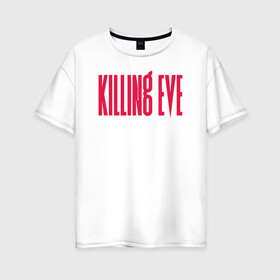 Женская футболка хлопок Oversize с принтом Killing Eve logo в Курске, 100% хлопок | свободный крой, круглый ворот, спущенный рукав, длина до линии бедер
 | eve | killing eve | oksana astankova | villanelle | вилланель | ева | оксана