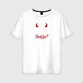 Женская футболка хлопок Oversize с принтом Desire в Курске, 100% хлопок | свободный крой, круглый ворот, спущенный рукав, длина до линии бедер
 | lucifer | желание | люцифер | надпись | фраза