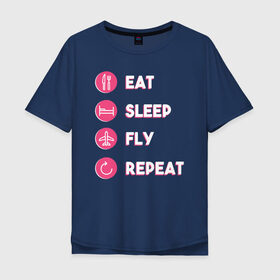 Мужская футболка хлопок Oversize с принтом Есть. Спать. Летать. Повторить в Курске, 100% хлопок | свободный крой, круглый ворот, “спинка” длиннее передней части | летать | пилот | приключения | путешествие | самолет | туризм | турист