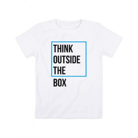 Детская футболка хлопок с принтом Think outside the box в Курске, 100% хлопок | круглый вырез горловины, полуприлегающий силуэт, длина до линии бедер | 