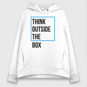 Женское худи Oversize хлопок с принтом Think outside the box в Курске, френч-терри — 70% хлопок, 30% полиэстер. Мягкий теплый начес внутри —100% хлопок | боковые карманы, эластичные манжеты и нижняя кромка, капюшон на магнитной кнопке | 