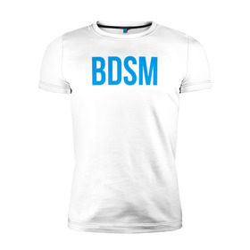 Мужская футболка премиум с принтом BDSM white в Курске, 92% хлопок, 8% лайкра | приталенный силуэт, круглый вырез ворота, длина до линии бедра, короткий рукав | 