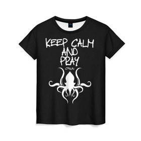 Женская футболка 3D с принтом Молись ктулху в Курске, 100% полиэфир ( синтетическое хлопкоподобное полотно) | прямой крой, круглый вырез горловины, длина до линии бедер | Тематика изображения на принте: keep calm | ктулху | молитва