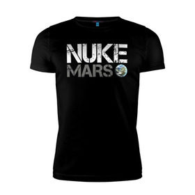 Мужская футболка премиум с принтом NUKE MARS в Курске, 92% хлопок, 8% лайкра | приталенный силуэт, круглый вырез ворота, длина до линии бедра, короткий рукав | elon | mars | musk | nuke | земля | илон | марс | маск | планета | терраформирование | ядерный