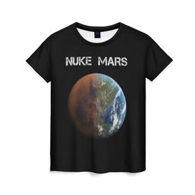 Женская футболка 3D с принтом NUKE MARS в Курске, 100% полиэфир ( синтетическое хлопкоподобное полотно) | прямой крой, круглый вырез горловины, длина до линии бедер | elon | mars | musk | nuke | земля | илон | марс | маск | планета | терраформирование | ядерный