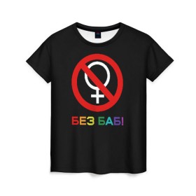 Женская футболка 3D с принтом Без баб! в Курске, 100% полиэфир ( синтетическое хлопкоподобное полотно) | прямой крой, круглый вырез горловины, длина до линии бедер | emblem | gender | no women | prohibition | rainbow | sign | slogan | woman | без баб | женщина | запрет | знак | пол | радуга | слоган | эмблема