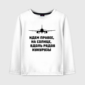 Детский лонгслив хлопок с принтом Идем правее на солнце в Курске, 100% хлопок | круглый вырез горловины, полуприлегающий силуэт, длина до линии бедер | airbus | вдоль | георгий мурзин | дамир | идем | крушение | кукуруза | кукурузы | на солнце | пилота | правее | рядов | самолет | слова | цитата | юсупов