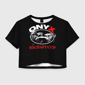 Женская футболка Crop-top 3D с принтом Onyx в Курске, 100% полиэстер | круглая горловина, длина футболки до линии талии, рукава с отворотами | fredro starr | onyx | rap | sonny seeza | sticky fingaz | оникс | рэп