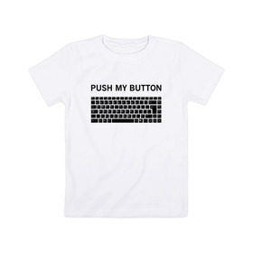 Детская футболка хлопок с принтом Push my button в Курске, 100% хлопок | круглый вырез горловины, полуприлегающий силуэт, длина до линии бедер | button | push | push button | push my button | white push button | клавиатура | кнопки | нажми на мои кнопки