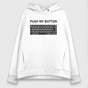Женское худи Oversize хлопок с принтом Push my button в Курске, френч-терри — 70% хлопок, 30% полиэстер. Мягкий теплый начес внутри —100% хлопок | боковые карманы, эластичные манжеты и нижняя кромка, капюшон на магнитной кнопке | button | push | push button | push my button | white push button | клавиатура | кнопки | нажми на мои кнопки