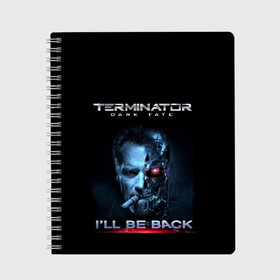 Тетрадь с принтом Terminator Dark Fate в Курске, 100% бумага | 48 листов, плотность листов — 60 г/м2, плотность картонной обложки — 250 г/м2. Листы скреплены сбоку удобной пружинной спиралью. Уголки страниц и обложки скругленные. Цвет линий — светло-серый
 | Тематика изображения на принте: dark fate | ill be back | terminator | арнольд шварценеггер | киборг | надпись | темные судьбы | терминатор | терминатор 2019 | терминатор темные судьбы | фильм | шварцнегер
