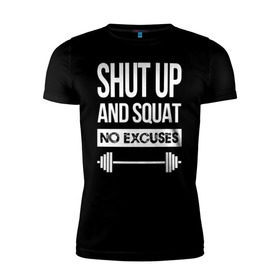 Мужская футболка премиум с принтом Shut Up and squat в Курске, 92% хлопок, 8% лайкра | приталенный силуэт, круглый вырез ворота, длина до линии бедра, короткий рукав | no excuses | powerliting | shut up | squat