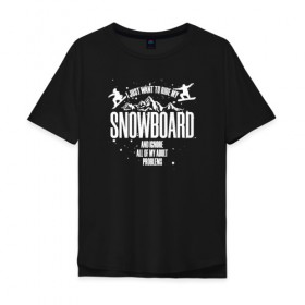 Мужская футболка хлопок Oversize с принтом Я просто хочу кататься на борде в Курске, 100% хлопок | свободный крой, круглый ворот, “спинка” длиннее передней части | горнолыжная | пауд | паудер | райдер | сноуборд | сноубординг