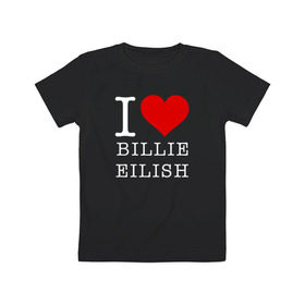 Детская футболка хлопок с принтом I love Billie Eilish в Курске, 100% хлопок | круглый вырез горловины, полуприлегающий силуэт, длина до линии бедер | 