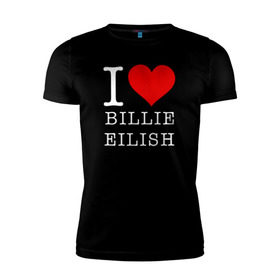 Мужская футболка премиум с принтом I love Billie Eilish в Курске, 92% хлопок, 8% лайкра | приталенный силуэт, круглый вырез ворота, длина до линии бедра, короткий рукав | 