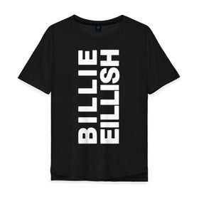 Мужская футболка хлопок Oversize с принтом Billie Eilish. в Курске, 100% хлопок | свободный крой, круглый ворот, “спинка” длиннее передней части | bili | billie eilish | били | билли айлиш | музыка