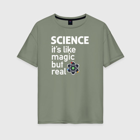 Женская футболка хлопок Oversize с принтом Наука как магия,только реальна в Курске, 100% хлопок | свободный крой, круглый ворот, спущенный рукав, длина до линии бедер
 | science | атом | магия | мозг | наука | наука рулит | научный | учёные | учёный