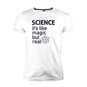 Мужская футболка премиум с принтом Наука как магия,только реальна в Курске, 92% хлопок, 8% лайкра | приталенный силуэт, круглый вырез ворота, длина до линии бедра, короткий рукав | science | атом | магия | мозг | наука | наука рулит | научный | учёные | учёный