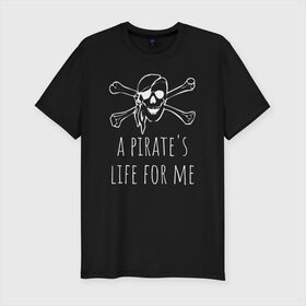 Мужская футболка премиум с принтом A pirate`s life for me в Курске, 92% хлопок, 8% лайкра | приталенный силуэт, круглый вырез ворота, длина до линии бедра, короткий рукав | a pirates life for me | jolly roger | pirate | skull | веселый роджер | пират | пиратская жизнь | пираты | череп | череп и кости