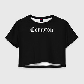 Женская футболка Crop-top 3D с принтом COMPTON (НА СПИНЕ) | КОМПТОН  в Курске, 100% полиэстер | круглая горловина, длина футболки до линии талии, рукава с отворотами | compton | dj yella | dr. dre | eazy e | ice cube | mc ren | n.w.a | nwa | straight outta compton | west side | западная сторона | комптон