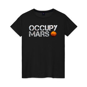 Женская футболка хлопок с принтом OCCUPY MARS в Курске, 100% хлопок | прямой крой, круглый вырез горловины, длина до линии бедер, слегка спущенное плечо | cosmos | elon musk | galaxy | mars | robot | rockets | space | space x | tesla | universe | андроид | галактика | илон маск | космос | марс | пришельцы | ракеты | робот | спейс икс | тесла